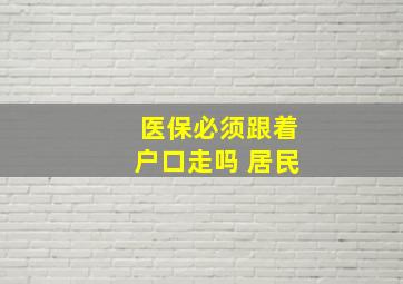 医保必须跟着户口走吗 居民